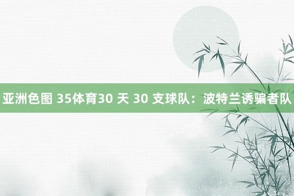 亚洲色图 35体育30 天 30 支球队：波特兰诱骗者队