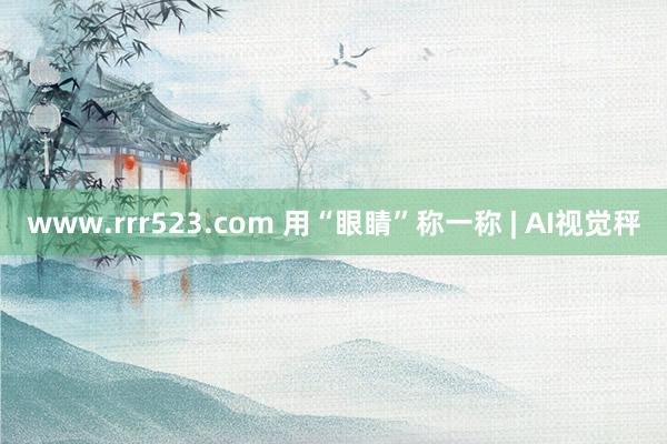 www.rrr523.com 用“眼睛”称一称 | AI视觉秤